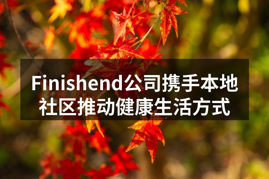 Finishend公司携手本地社区推动健康生活方式